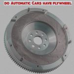 Do Automatic Cars Have Flywheel