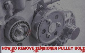 How to Remove Tensioner Pulley Bolt