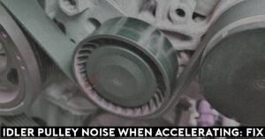 Idler Pulley Noise When Accelerating